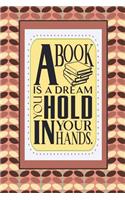 A Book Is a Dream You Hold in Your Hands: A Reading Journal for Book Lovers