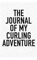 The Journal of My Curling Adventure: A 6x9 Inch Matte Softcover Diary Notebook with 120 Blank Lined Pages and a Sports, Physical Training or Workout Cover Slogan