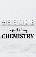 Houston Is Part of My Chemistry: A Periodic Table Inspired Us Cities Matte Soft Cover Notebook Journal to Write In. Blank Lined Pages, Ideal for Chemists, Geeks and Nerds