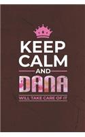 Keep Calm and Dana Will Take Care of It: First Name Funny Sayings Personalized Customized Names Women Girl Mother's Day Gift Notebook Journal