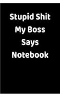 Stupid Shit My Boss Says Notebook: Funny Blank Notebook For Coworkers