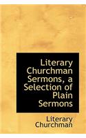 Literary Churchman Sermons, a Selection of Plain Sermons