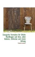 Liturgische Formulare Fur Etliche Handlungen Und Acte, Nebst Gebeten, Collection Und Einem Anhang