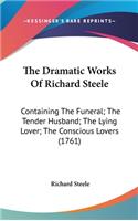 The Dramatic Works Of Richard Steele: Containing The Funeral; The Tender Husband; The Lying Lover; The Conscious Lovers (1761)(English)