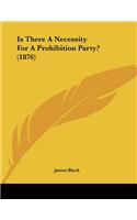 Is There A Necessity For A Prohibition Party? (1876): (English)