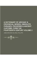 A Dictionary of Archaic & Provincial Words, Obsolete Phrases, Proverbs & Ancient Customs, Form the Fourteenth Century Volume 2