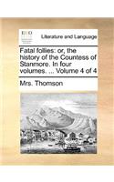 Fatal Follies: Or, the History of the Countess of Stanmore. in Four Volumes. ... Volume 4 of 4