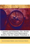 L'année Littéraire, Ou, Suite Des Lettres Sur Quelques Écrits De Ce Temps, Volume 4