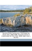Révolution Française. Histoire De Huit Ans, 1840-1848, Faisant Suite À L'histoire De Dix Ans, 1830-1840, Par L. Blanc