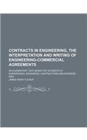Contracts in Engineering, the Interpretation and Writing of Engineering-Commercial Agreements; An Elementary Text-Book for Students in Engineering, Engineers, Contractors and Business Men