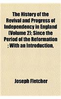 The History of the Revival and Progress of Independency in England (Volume 2); Since the Period of the Reformation; With an Introduction,