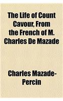 The Life of Count Cavour, from the French of M. Charles de Mazade