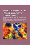 Reports of Cases Argued and Adjudged in the Supreme Court of the District of Columbia Volume 16; Sitting in General Term, from June 14, 1880, to [June 20, 1892]: (English)