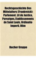 Rechtsgeschichte Des Mittelalters (Frankreich): Parlement, Lit de Justice, Pareatges, Etablissements de Saint Louis, Ordinatio Imperii, Olim(German)