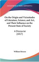 On the Origin and Vicissitudes of Literature, Science, and Art, and Their Influence on the Present State of Society: A Discourse (1817)