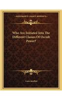 Who Are Initiated Into the Different Classes of Occult Power?