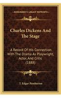 Charles Dickens and the Stage: A Record of His Connection with the Drama as Playwright, ACTA Record of His Connection with the Drama as Playwright