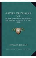 A Week Of Passion V3: Or The Dilemma Of Mr. George Barton The Younger, A Novel (1884)(English)