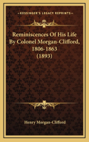 Reminiscences Of His Life By Colonel Morgan-Clifford, 1806-1863 (1893)