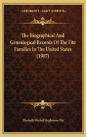 Biographical And Genealogical Records Of The Fite Families In The United States (1907)