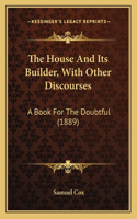 House And Its Builder, With Other Discourses