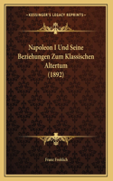 Napoleon I Und Seine Beziehungen Zum Klassischen Altertum (1892)