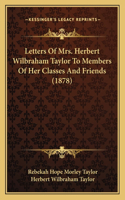 Letters Of Mrs. Herbert Wilbraham Taylor To Members Of Her Classes And Friends (1878)