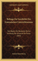 Beitrage Zur Geschichte Des Franzosischen Unterrichtswesens: Vom Beginn Der Revolution Bis Zur Grundung Der Universite De France (1876)