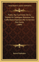 Notice Sur Les Forets De La Tunisie Et Catalogue Raisonne Des Collections Exposees Par Le Service Des Forets (1889)