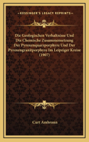 Die Geologischen Verhaltnisse Und Die Chemische Zusammensetzung Der Pyroxenquarzporphyre Und Der Pyroxengranitporphyre Im Leipziger Kreise (1907)