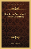How To Use Your Mind A Psychology of Study