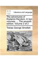 The Adventures of Roderick Random. in Two Volumes. ... the Seventh Edition. Volume 2 of 2