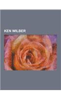 Ken Wilber: Integral Theory, Jurgen Habermas, Francisco Varela, Spiral Dynamics, Jean Gebser, Ervin Laszlo, Sex, Ecology, Spiritua(English)