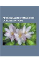 Personnalite Feminine de La Rome Antique: Agrippine L'Ainee, Fulvie, Octavia Thurina Minor, Lucrece, Clelie, Septimia Bathzabbai Zenobie, Aemilia Lepi