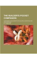 The Builder's Pocket Companion; Containing the Elements of Building, Surveying and Architecture