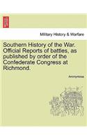 Southern History of the War. Official Reports of Battles, as Published by Order of the Confederate Congress at Richmond.