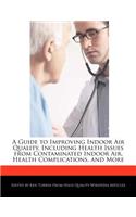 A Guide to Improving Indoor Air Quality, Including Health Issues from Contaminated Indoor Air, Health Complications, and More