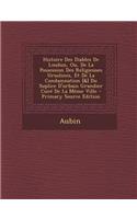 Histoire Des Diables de Loudun, Ou, de La Possession Des Religieuses Ursulines, Et de La Condamnation [&] Du Suplice D'Urbain Grandier Cure de La Meme Ville: (French)