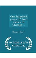 One Hundred Years of Land Values in Chicago .. - Scholar's Choice Edition