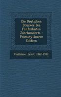 Die Deutschen Drucker Des Funfzehnten Jahrhunderts - Primary Source Edition