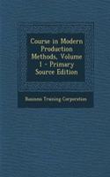 Course in Modern Production Methods, Volume 1 - Primary Source Edition