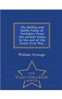 The Battles and Battle Fields of Yorkshire from the Earliest Times to the End of the Great Civil War. - War College Series