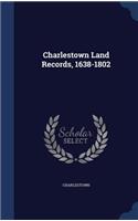 Charlestown Land Records, 1638-1802