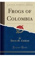 Frogs of Colombia (Classic Reprint)