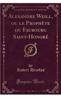 Alexandre Weill, Ou Le Prophète Du Faubourg Saint-Honoré (Classic Reprint)