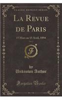 La Revue de Paris, Vol. 2: 15 Mars Au 15 Avril, 1894 (Classic Reprint): 15 Mars Au 15 Avril, 1894 (Classic Reprint)