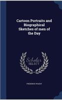 Cartoon Portraits and Biographical Sketches of men of the Day