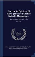 The Life Ad Opinions Of Major-general Sir Charles Metcalfe Macgregor ...