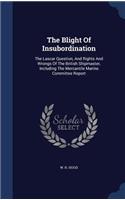 The Blight Of Insubordination: The Lascar Question, And Rights And Wrongs Of The British Shipmaster, Including The Mercantile Marine Committee Report(English)