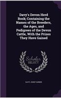 Davy's Devon Herd Book; Containing the Names of the Breeders, the Ages, and Pedigrees of the Devon Cattle, With the Prizes They Have Gained